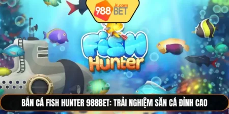 Bắn Cá Fish Hunter 988Bet